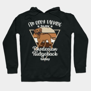 I'm only talking to my Rhodesian Ridgeback Hoodie